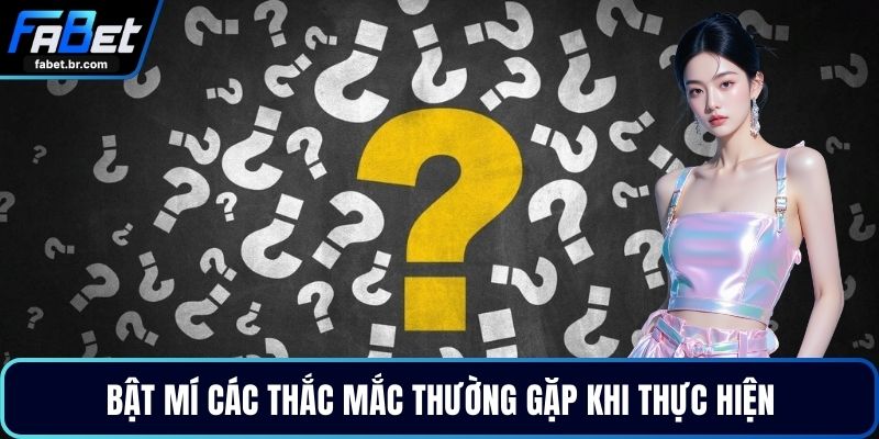 Bật mí các thắc mắc thường gặp khi thực hiện