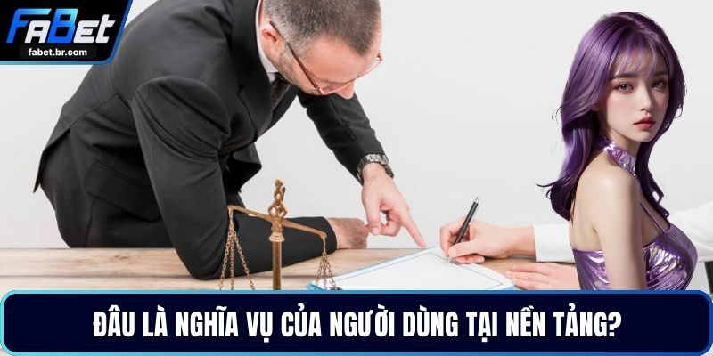 Đâu là nghĩa vụ của người dùng tại nền tảng?
