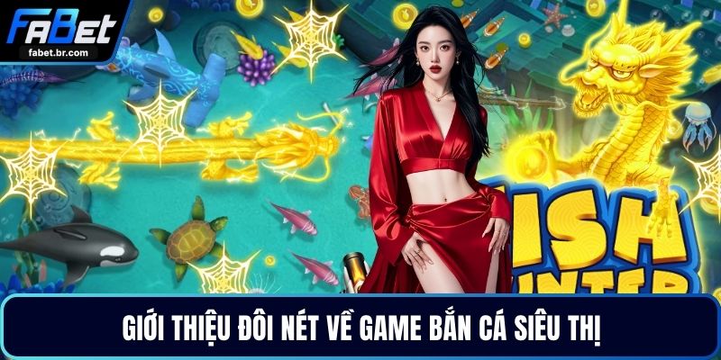 Giới thiệu đôi nét về game bắn cá siêu thị