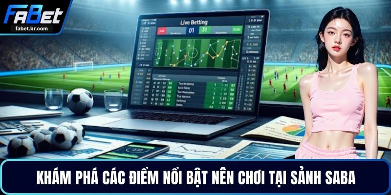 Khám phá các điểm nổi bật nên chơi tại sảnh Saba