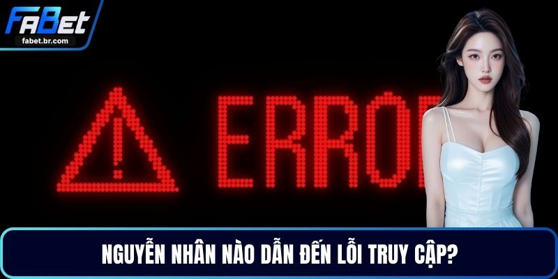 Nguyễn nhân nào dẫn đến lỗi truy cập?