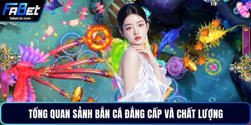 Tổng quan sảnh bắn cá đẳng cấp và chất lượng