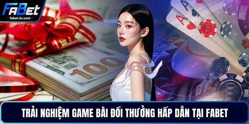 Trải nghiệm game bài đổi thưởng hấp dẫn tại FABET